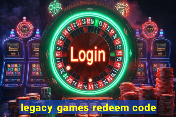 legacy games redeem code